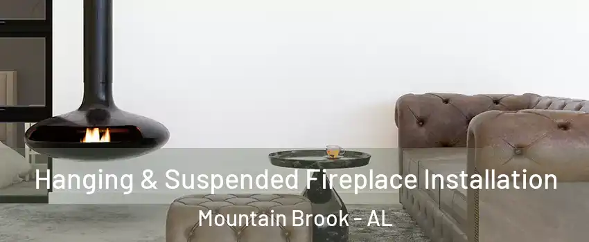  Hanging & Suspended Fireplace Installation Mountain Brook - AL