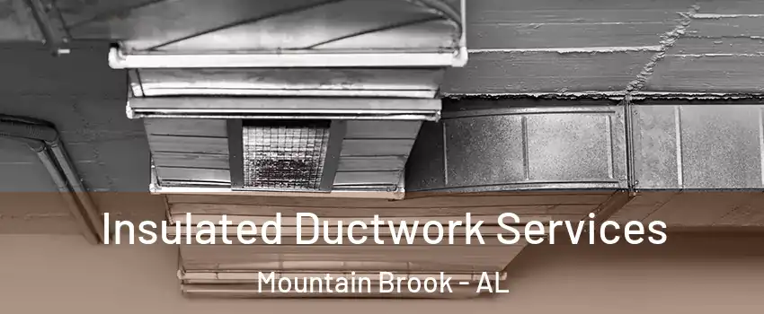 Insulated Ductwork Services Mountain Brook - AL