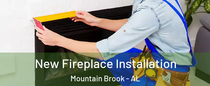  New Fireplace Installation Mountain Brook - AL