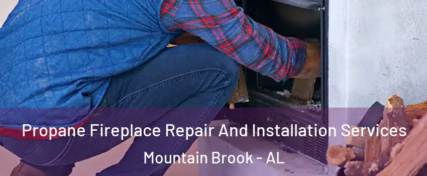 Propane Fireplace Repair And Installation Services Mountain Brook - AL