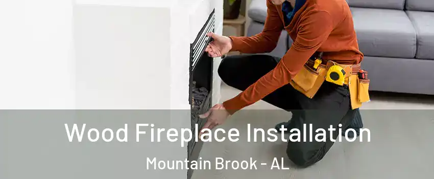  Wood Fireplace Installation Mountain Brook - AL