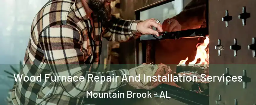  Wood Furnace Repair And Installation Services Mountain Brook - AL